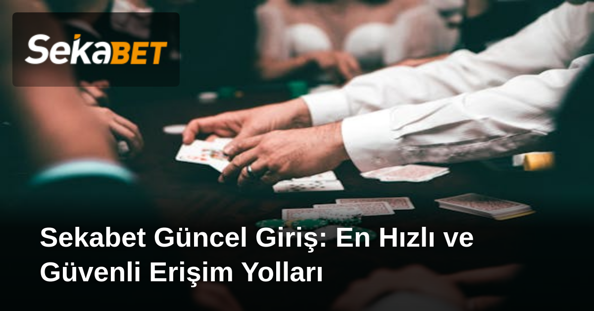 Sekabet Güncel Giriş: En Hızlı ve Güvenli Erişim Yolları