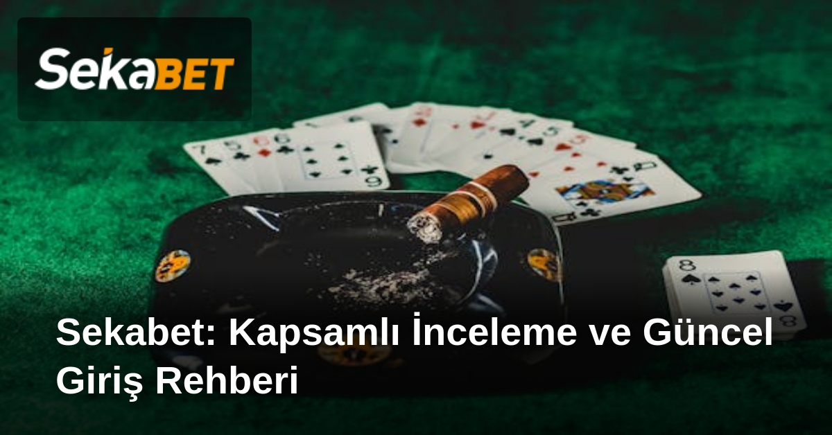 Sekabet: Kapsamlı İnceleme ve Güncel Giriş Rehberi